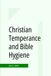 Christian Temperance and Bible Hygiene