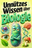 Unnützes Wissen über Biologie: 210 lustige Fakten, kuriose Rekorde und spannende Geschichten für kleine und große Biologie-Fans