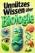 Unnützes Wissen über Biologie: 210 lustige Fakten, kuriose Rekorde und spannende Geschichten für kleine und große Biologie-Fans
