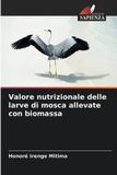 Valore OmniScriptum SRL Valore nutrizionale delle larve di mosca allevate con biomassa