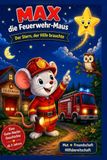 Max die Feuerwehr-Maus - Der Stern, der Hilfe brauchte: Eine liebevolle Gute-Nacht-Geschichte über Mut, Freundschaft und Hilfsbereitschaft