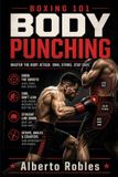 Boxing Libri GmbH Boxing 101: Body Punching: Attack the Liver, Ribs, Solar Plexus, and Midsection with Better Setups, Combinations, Angles, Timing, and Safe Exits