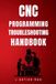 CNC Independently Published CNC Programming Troubleshooting Handbook