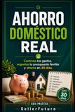 Ahorro Doméstico Real: Guía práctica para controlar tus gastos, organizar tu presupuesto familiar y llegar mejor a fin de mes en 30 días