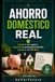Ahorro Doméstico Real: Guía práctica para controlar tus gastos, organizar tu presupuesto familiar y llegar mejor a fin de mes en 30 días
