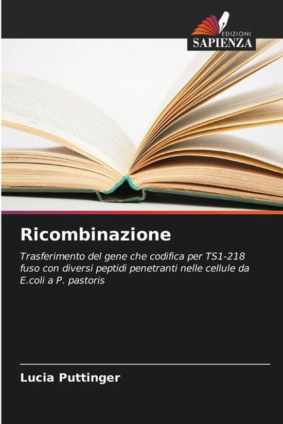 Ricombinazione: Edizioni Sapienza Ricombinazione: Trasferimento del gene che codifica per TS1-218 fuso con diversi peptidi penetranti nelle cellule da E.coli a P. pastoris
