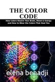 The Color Code: How Colors Rewire Your Brain, Mood and Energy and How to Wear the Colors That Heal You - The Science of Chromotherapy and Personal Palette