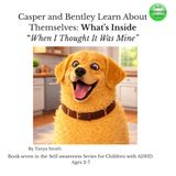 Casper and Bentley Learn About Themselves: What’s Inside: When I Thought It Was Mine