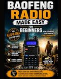 BAOFENG-RADIO EINFACH GEMACHT FÜR ANFÄNGER: Meistern Sie die Grundlagen mit diesem leicht verständlichen Guerilla-Leitfaden für umfassende ... gesetzlicher Bestimmungen für Enthusiasten.