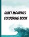 Quiet Moments Colouring Book: Bold & Simple Nature Patterns & Outline Art Designs for Relaxation
