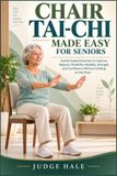 CHAIR Libri GmbH Chair Tai-CHI Made Easy for Seniors: Gentle Seated Exercises to Improve Balance, Flexibility, Mobility, Strength, and Confidence Without Getting on the Floor