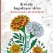 Kwiaty łagodzące stres Kolorowanka dla dorosłych: Delikatne ilustracje botaniczne dla spokojnego kolorowania i wyciszenia umysłu