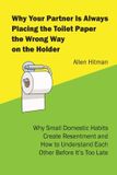 Why Allen Hitman Why Your Partner Is Always Placing the Toilet Paper the Wrong way on the Holder