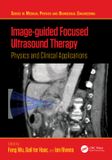 Image-guided Taylor & Francis Verlag GmbH Series in Medical Physics and Biomedical Engineering- Image-guided Focused Ultrasound Therapy