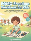 FOMO Freedom Workbook for Kids: 75+ Strategies to Handle Fear of Missing Out and Enjoy Your Own Life (Ages 7-11)