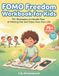 FOMO Freedom Workbook for Kids: 75+ Strategies to Handle Fear of Missing Out and Enjoy Your Own Life (Ages 7-11)