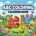 ABC Coloring: Educational Alphabet Coloring Book For Toddlers And Preschoolers Featuring Uppercase And Lowercase Letters Cute Animals And Simple Everyday Objects