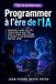 Programmer à l’ère de l’IA: Apprendre à coder avec l’IA, comprendre ce qu’on fait, éviter le copier-coller aveugle et devenir un vrai développeur débutant solide