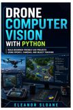 Drone Computer Vision with Python: Build Beginner-Friendly UAV Projects Using OpenCV, Cameras, and Object Tracking