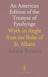 An American Edition of the Treatyse of Fysshynge: Wyth an Angle from the Boke of St. Albans