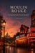MOULIN ROUGE: The History, Art, and Legends of Paris' Most Famous Cabaret