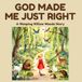 GOD MADE ME JUST RIGHT
