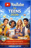 YouTube for Teens 2026: A Responsible Roadmap for Young Creators to Develop Skills, Express Creativity, and Build a Meaningful Online Presence