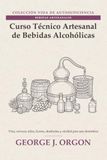 Curso Técnico Artesanal de Bebidas Alcohólicas: Vino, cerveza, sidra, licores, destilados y alcohol para uso doméstico