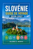 SLOVÉNIE Guide de Voyage 2026-2027
