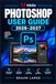 ADOBE PHOTOSHOP USER GUIDE 2026–2027: Der praxisnahe Schritt-für-Schritt-Begleiter für Bildbearbeitung, Ebenen, Masken, Retusche, Farbkorrektur, Compositing und kreative Profi-Workflows