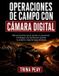 Operaciones Libri GmbH Operaciones de Campo con Cámara Digital: Manual práctico para ajustar la exposición, el enfoque y la iluminación durante tu próximo viaje de larga distancia
