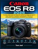 CANON EOS R8 2026: Un guide complet, étape par étape, pour maîtriser les réglages de l'appareil photo, l'autofocus, l'exposition, la photographie, la ... et la prise de vue au quotidien.