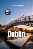 Dublin Guida di viaggio 2026-2027: Pub, castelli e luoghi letterari lungo la costa irlandese