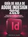 Guía Adobe InDesign 2026: Guía de Aula