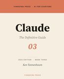 Claude: The Definitive Guide: The Complete Guide to Anthropic's AI Assistant: 3