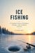 ICE FISHING: Master Cold-Water Tactics, Choose the Right Gear, Read Ice Conditions, and Catch More Fish Safely Through the Winter