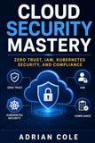 Cloud Security Mastery: Zero Trust, IAM, Kubernetes Security, and Compliance