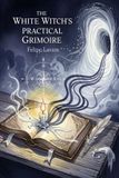 The White Witch's Practical Grimoire