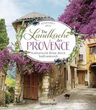 Die Landküche der Provence: Kulinarische Reise durch Südfrankreich - Über 80 authentische Rezepte der besten Küche Frankreichs