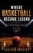 Where Independently Published Where Basketball Became Legend: The History, Atmosphere, and Legacy of the World’s Greatest Arenas Paperback