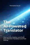 The AI-Powered Translator: How to Price, Position, and Profit from Machine Translation and Post-Editing