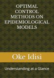 OPTIMAL CONTROL METHODS ON EPIDEMIOLOGICAL MODELS: Understanding at a Glance