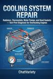 Cooling System Repair: Radiators, Thermostats, Water Pumps, and Head Gaskets — Test-First Diagnosis for Overheating Engines