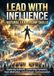Lead With Influence: Natural Leadership Skills: Exploring Authentic Leadership Dynamics, Team Motivation, and Strategic Communication