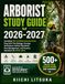 ARBORIST STUDY GUIDE 2026-2027: Complete ISA Certified Arborist Exam Prep with Tree Biology, Pruning Techniques, Safety Standards, Pest Management, and Practice Questions for 2026–2027