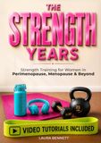 THE STRENGTH YEARS: Step-by-Step Strength Training for Women in Perimenopause, Menopause & Beyond, with a 4-Week Plan to Build Muscle, Support Bone Health & Move with Confidence