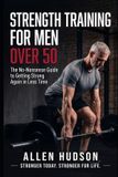 Strength Independently Published Strength Training For Men Over 50: The No-Nonsense Guide to getting Strong Again in Less Time