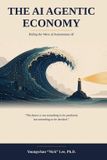 The Independently Published The AI Agentic Economy: Riding the Wave of Autonomous AI — for the Individual, the Enterprise, the Nation, and Humanity Paperback