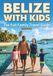 Belize With Kids: A Full Colour Travel To The Caribbean Jewel (Barrier Reef, Maya Jungle & the Art of Going Slow), An unforgettable Adventure With Family Including Maps and Pictures.