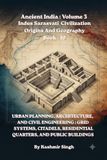 URBAN PLANNING, ARCHITECTURE, AND CIVIL ENGINEERING: GRID SYSTEMS, CITADELS, RESIDENTIAL QUARTERS, AND PUBLIC BUILDINGS: Ancient India : Volume 3 ... — Origins And Geography Book - 10